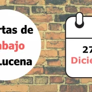 Ofertas de trabajo para la semana del 27 de Diciembre en Lucena